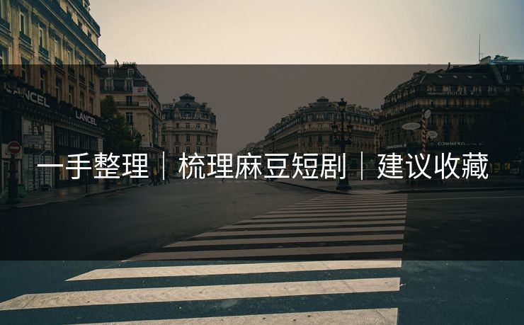 一手整理|梳理麻豆短剧|建议收藏 一手整理|梳理麻豆短剧|建议收藏